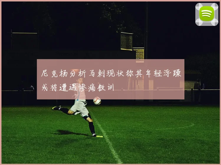 尼克杨分析马刺现状称其年轻浮躁或将遭遇惨痛教训