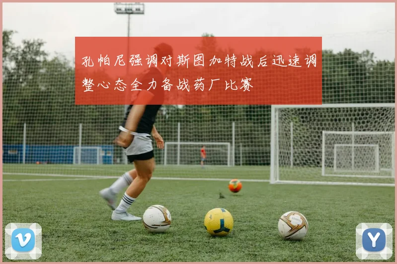 孔帕尼强调对斯图加特战后迅速调整心态全力备战药厂比赛